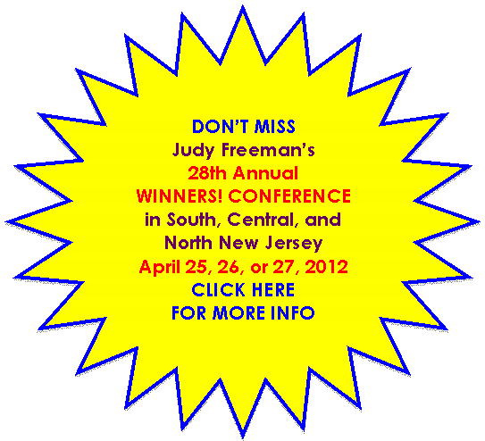 24-Point Star: DON�T MISS
Judy Freeman�s
28th Annual
WINNERS! CONFERENCE
in South, Central, and North New Jersey
April 25, 26, or 27, 2012
CLICK HERE
FOR MORE INFO

